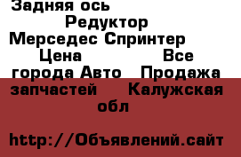  Задняя ось R245-3.5/H (741.455) Редуктор 46:11 Мерседес Спринтер 516 › Цена ­ 235 000 - Все города Авто » Продажа запчастей   . Калужская обл.